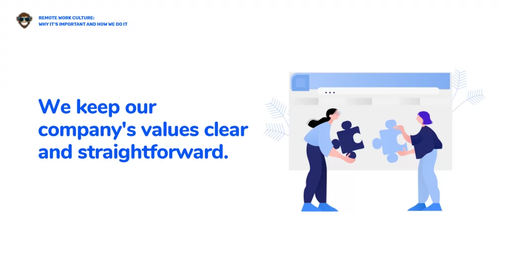 We keep our company's values clear and straightforward.