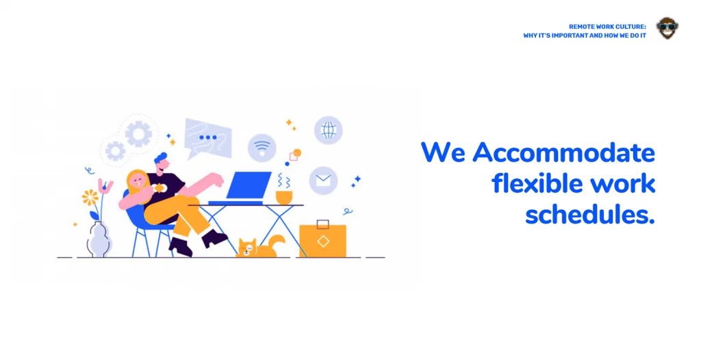 We Accommodate flexible work schedules.