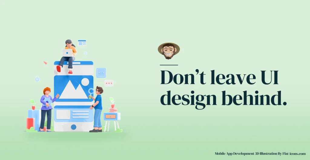 Don't leave UI design behind.